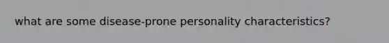 what are some disease-prone personality characteristics?