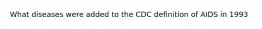 What diseases were added to the CDC definition of AIDS in 1993