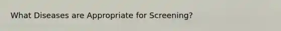 What Diseases are Appropriate for Screening?