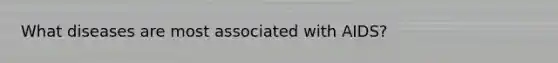 What diseases are most associated with AIDS?