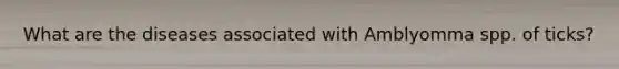 What are the diseases associated with Amblyomma spp. of ticks?