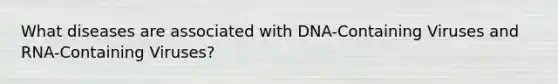 What diseases are associated with DNA-Containing Viruses and RNA-Containing Viruses?