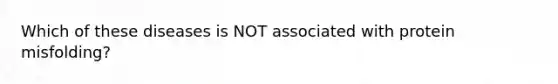 Which of these diseases is NOT associated with protein misfolding?