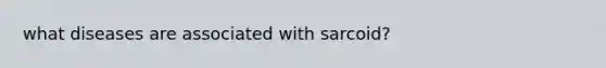 what diseases are associated with sarcoid?