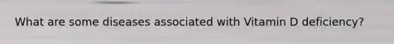 What are some diseases associated with Vitamin D deficiency?