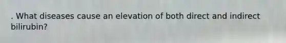 . What diseases cause an elevation of both direct and indirect bilirubin?