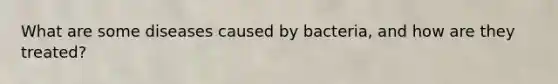 What are some diseases caused by bacteria, and how are they treated?