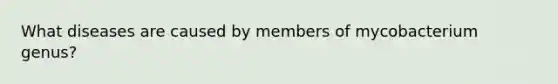 What diseases are caused by members of mycobacterium genus?