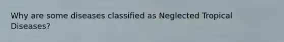 Why are some diseases classified as Neglected Tropical Diseases?