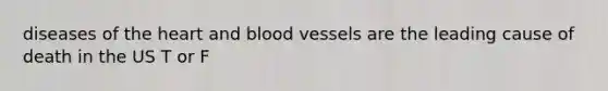 diseases of the heart and blood vessels are the leading cause of death in the US T or F