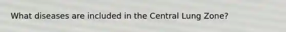 What diseases are included in the Central Lung Zone?