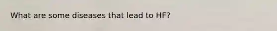 What are some diseases that lead to HF?