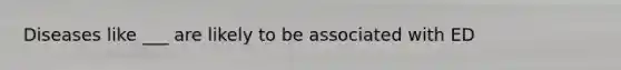 Diseases like ___ are likely to be associated with ED