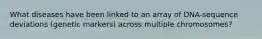 What diseases have been linked to an array of DNA-sequence deviations (genetic markers) across multiple chromosomes?