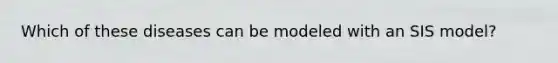 Which of these diseases can be modeled with an SIS model?