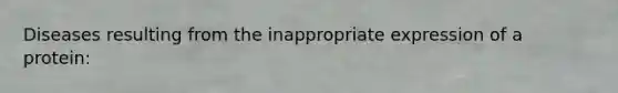 Diseases resulting from the inappropriate expression of a protein: