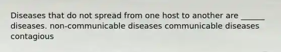 Diseases that do not spread from one host to another are ______ diseases. non-communicable diseases communicable diseases contagious