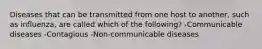 Diseases that can be transmitted from one host to another, such as influenza, are called which of the following? -Communicable diseases -Contagious -Non-communicable diseases