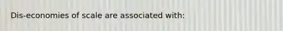 Dis-economies of scale are associated with: