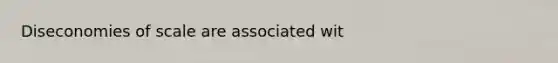 Diseconomies of scale are associated wit