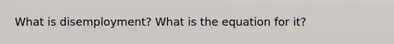 What is disemployment? What is the equation for it?