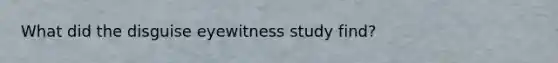 What did the disguise eyewitness study find?