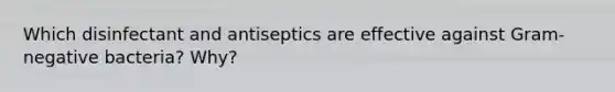 Which disinfectant and antiseptics are effective against Gram-negative bacteria? Why?