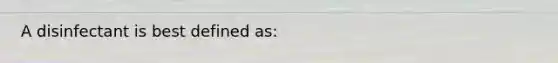 A disinfectant is best defined as: