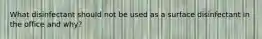 What disinfectant should not be used as a surface disinfectant in the office and why?