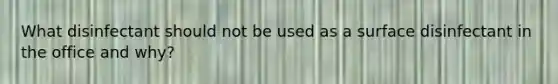 What disinfectant should not be used as a surface disinfectant in the office and why?