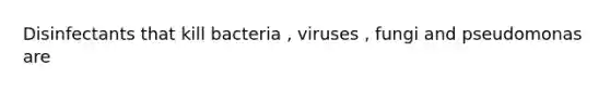 Disinfectants that kill bacteria , viruses , fungi and pseudomonas are