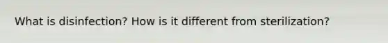 What is disinfection? How is it different from sterilization?