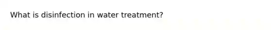 What is disinfection in water treatment?