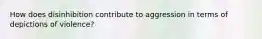 How does disinhibition contribute to aggression in terms of depictions of violence?