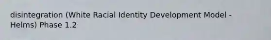 disintegration (White Racial Identity Development Model - Helms) Phase 1.2