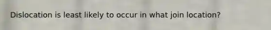 Dislocation is least likely to occur in what join location?