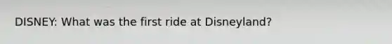 DISNEY: What was the first ride at Disneyland?