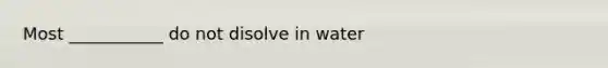 Most ___________ do not disolve in water