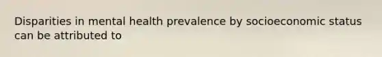 Disparities in mental health prevalence by socioeconomic status can be attributed to