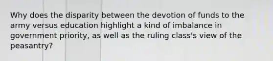Why does the disparity between the devotion of funds to the army versus education highlight a kind of imbalance in government priority, as well as the ruling class's view of the peasantry?