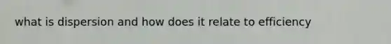what is dispersion and how does it relate to efficiency