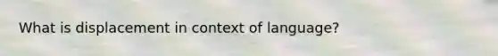 What is displacement in context of language?