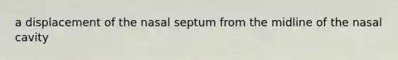 a displacement of the nasal septum from the midline of the nasal cavity