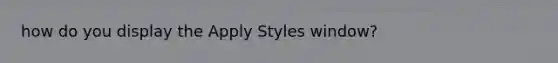 how do you display the Apply Styles window?