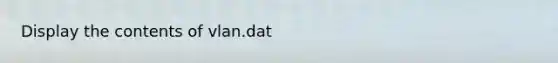 Display the contents of vlan.dat