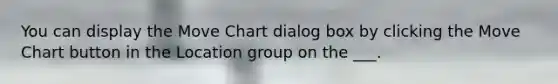You can display the Move Chart dialog box by clicking the Move Chart button in the Location group on the ___.