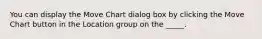 You can display the Move Chart dialog box by clicking the Move Chart button in the Location group on the _____.