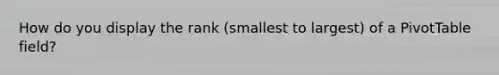 How do you display the rank (smallest to largest) of a PivotTable field?