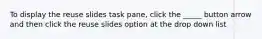 To display the reuse slides task pane, click the _____ button arrow and then click the reuse slides option at the drop down list