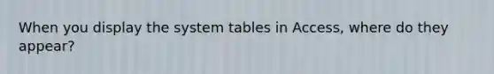 When you display the system tables in Access, where do they appear?